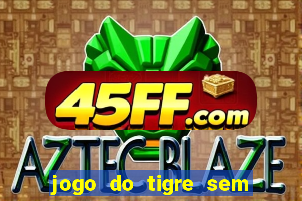 jogo do tigre sem colocar dinheiro